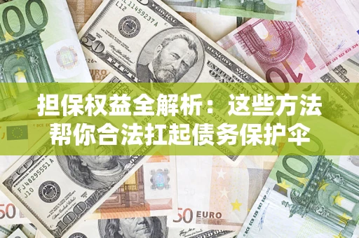 武汉担保权益全解析：这些方法帮你合法扛起债务保护伞