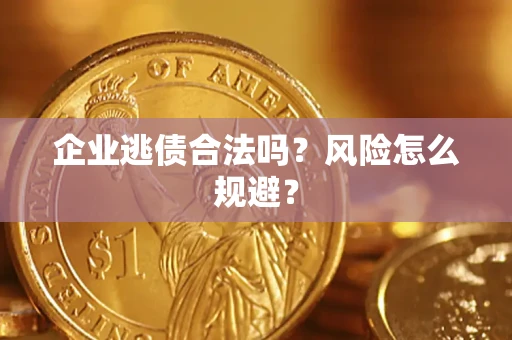 武汉企业逃债合法吗？风险怎么规避？