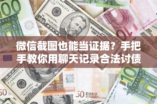 武汉微信截图也能当证据？手把手教你用聊天记录合法讨债